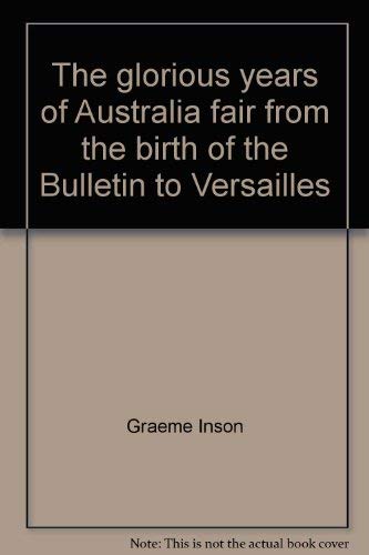 9780701604202: The glorious years of Australia fair from the birth of the Bulletin to Versailles