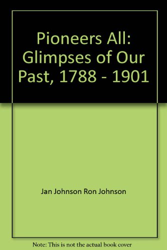 Stock image for Pioneers All. Glimpses of Our past, 1788-1901 for sale by PEND BOOKS