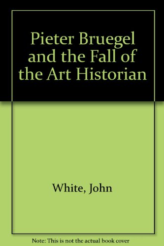 Pieter Bruegel and the Fall of the Art Historian (9780701700218) by John White