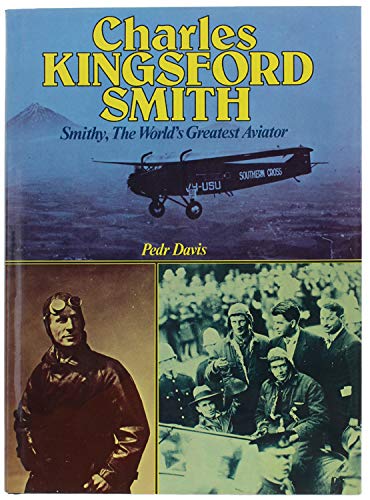 Charles Kingsford Smith - Smithy, The World's Greatest Aviator