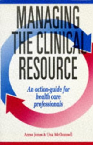 Managing the Clinical Resource: An Action-Guide for Health Care Professions (9780702016813) by Jones, Anne & McDonnell, Una