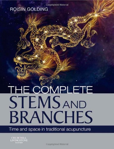 The Complete Stems and Branches: Time and Space in Traditional Acupuncture - UK, Roisin Golding Acupuncturist London