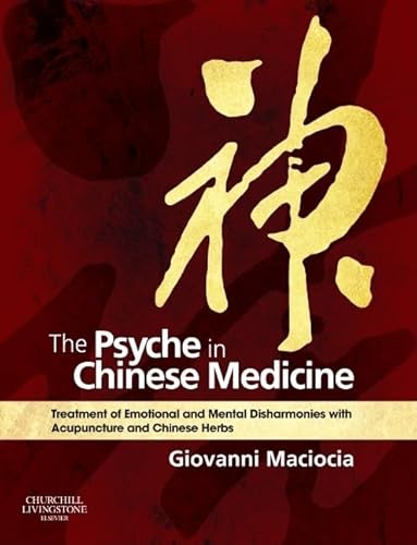 The Psyche in Chinese Medicine: Treatment of Emotional and Mental Disharmonies with Acupuncture and Chinese Herbs - Maciocia CAc(Nanjing), Giovanni