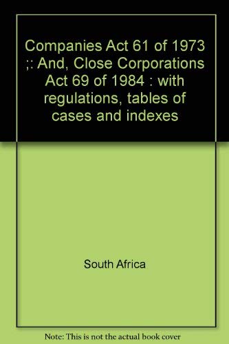 Companies Act 61 of 1973 ;: And, Close Corporations Act 69 of 1984 : with regulations, tables of cases and indexes (9780702135705) by South Africa