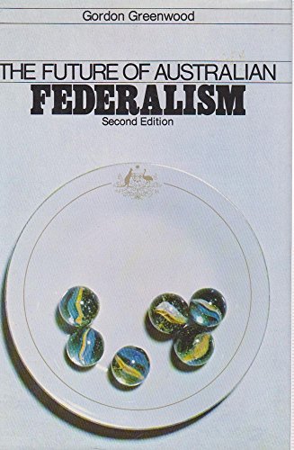 The future of Australian federalism: A commentary on the working of the constitution (9780702206054) by Greenwood, Gordon