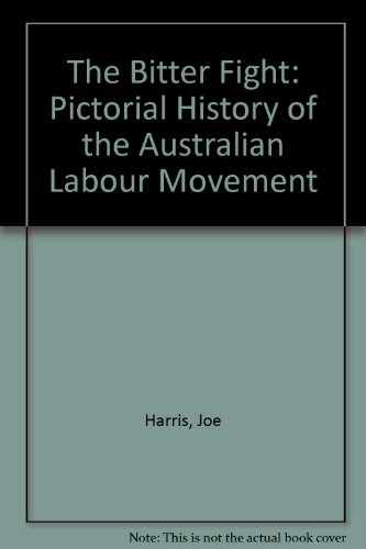 The bitter fight;: A pictorial history of the Australian labor movement - Harris, Joe