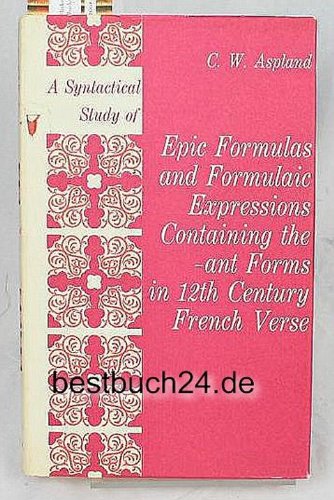 Stock image for A Syntactical Study of Epic Formulas & Formulaic Expressions Containing the-ant-Forms in Twelfth Century French Verse for sale by GloryBe Books & Ephemera, LLC