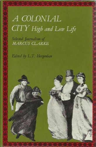 A Colonial City: High and Low Life - Selected Journalism of Marcus Clarke - Clarke, Marcus; Hergenban, L. T. (ed)