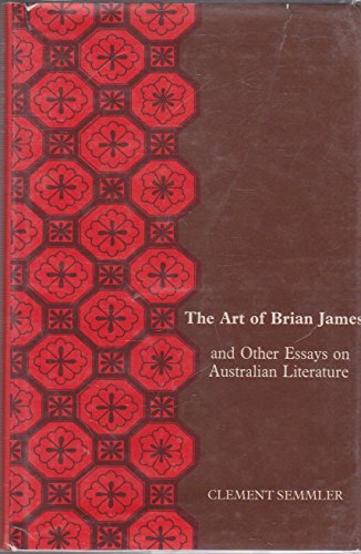 Stock image for The Art of Brian James and Other Essays on Australian Literature. By Clement Semmler. for sale by Plurabelle Books Ltd