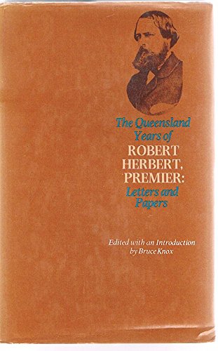 Beispielbild fr The Queensland Years of Robert Herbert, Premier: Letters and Papers. zum Verkauf von Syber's Books