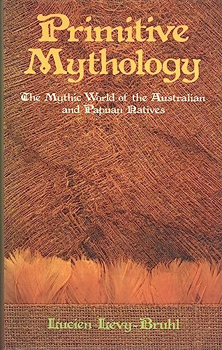 Primitive Mythology the Mythic World of the Australian and Papuan Natives