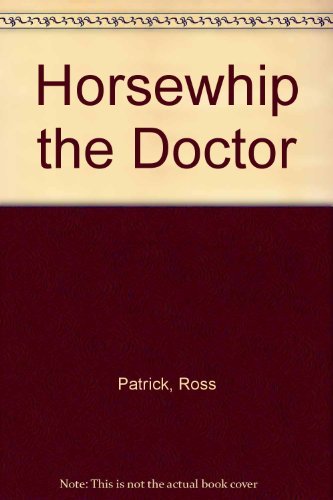 Stock image for Horsewhip The Doctor: Tales From Our Medical Past for sale by THE CROSS Art + Books