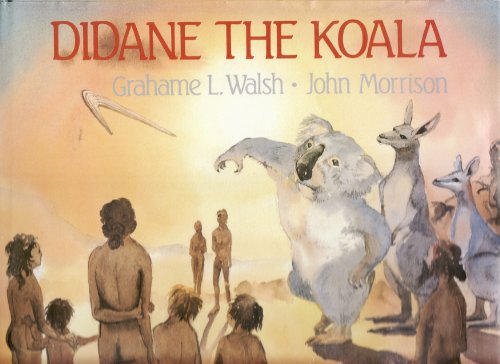 Didane the Koala: From a Legend of the Bidjara People of the Upper Warrego (9780702218897) by Walsh, Grahame
