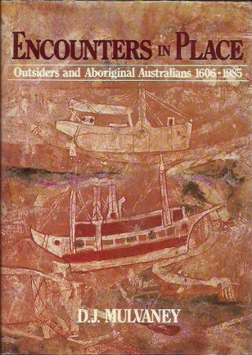 Encounters in Place: Outsiders and Aboriginal Australians, 1606-1985 (9780702221538) by Mulvaney, Derek John