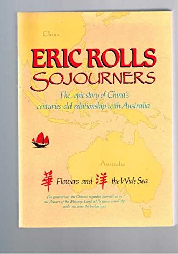 Sojourners: Flowers and the Wide Sea : The Epic Story of China's Centuries-Old Relationship With Australia (9780702224782) by Rolls, Eric