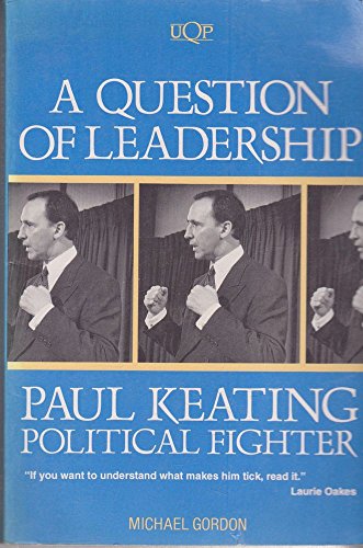 A Question of Leadership: Paul Keating : Political Fighter (9780702224942) by Gordon, Michael