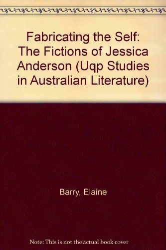 Fabricating the Self: The Fictions of Jessica Anderson (Uqp Studies in Australian Literature) (9780702228148) by Barry, Elaine