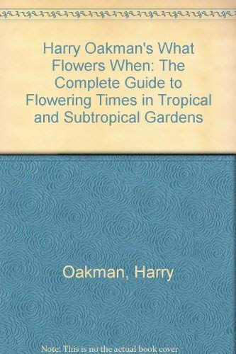 Stock image for Harry Oakman's What Flowers When: The Complete Guide to Flowering Times in Tropical and Subtropical Gardens for sale by Decluttr