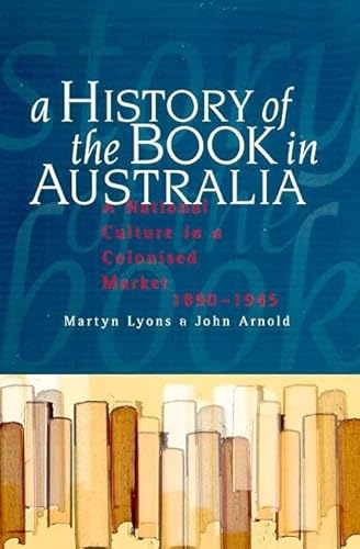 Stock image for A History Of The Book In Australia 1891-1945: A National Culture In A Colonised Market for sale by THE CROSS Art + Books