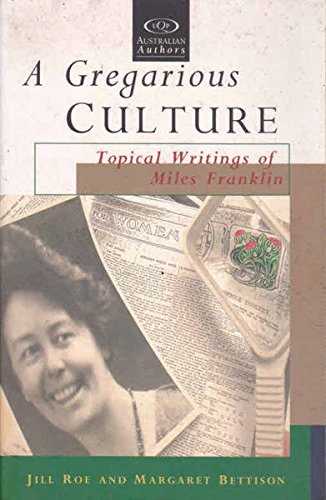 A Gregarious Culture: Topical Writings of Miles Franklin (Uqp Australian Authors) (9780702232374) by Franklin, Miles; Roe, Jill; Bettison, Margaret