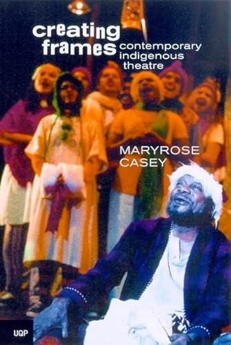 Stock image for Creating Frames: Contemporary Indigenous Theatre 1967-1990 for sale by Ergodebooks