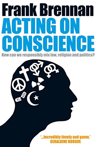 Stock image for Acting on Conscience: How Can We Responsibly Mix Law, Religion And Politics? for sale by Seagull Books