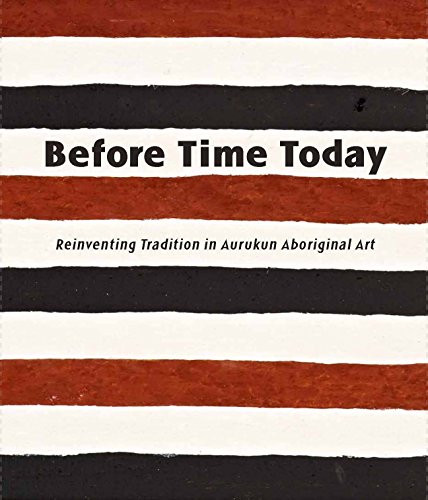 Before Time Today. Reinventing Tradition in Autukun Aboriginal Art.