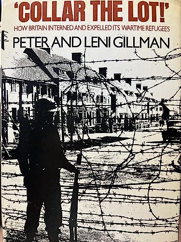 Collar the Lot: How Britain Interned and Expelled Its Wartime Refugees (9780704322448) by Gillman, Peter; Gillman, Leni