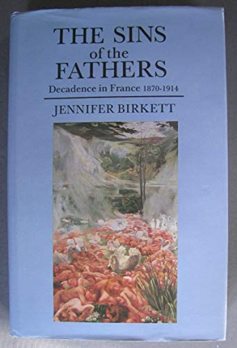 The Sins of the Fathers: Decadence in France 1870-1914 (9780704325036) by Birkett, Jennifer