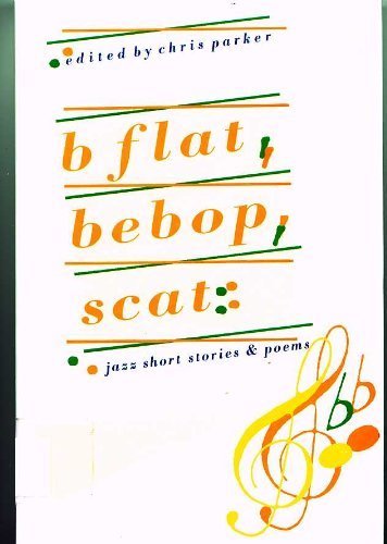B Flat, Bebop, Scat: Jazz Short Stories and Poems. Edited by Chris Parker. Drawings by Willa Wool...