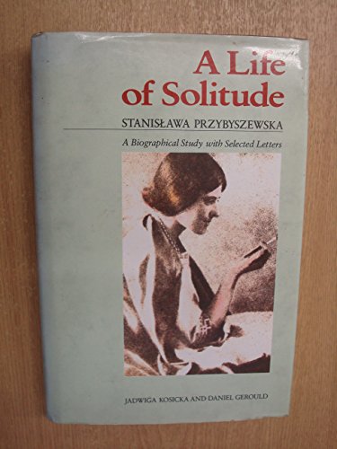 Stock image for A Life of Solitude: Stanislawa Przybyszewska : A Biographical Study With Selected Letters for sale by Dorothy Meyer - Bookseller