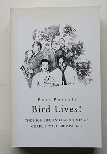 BIRD LIVES! : The High Life and Hard Times of Charlie 'Yardbird' Parker