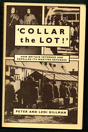 Collar the Lot! - How Britain Interned and Expelled Its Wartime Refugees (9780704334083) by Gillman, Peter
