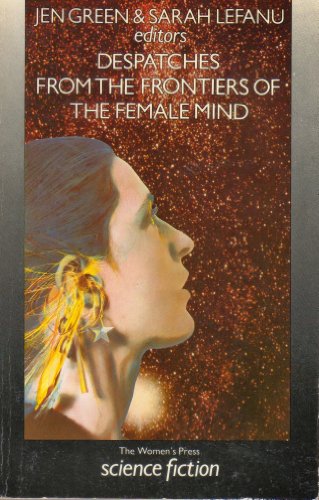 Despatches from the Frontiers of the Female Mind: An Anthology of Original Stories - Green, Jen