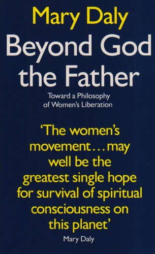 Beyond God the Father: Toward a Philosophy of Women's Liberation - Mary Daly