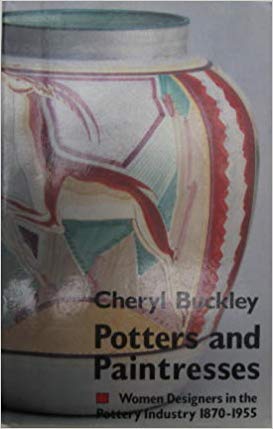 Potters and Paintresses; Women designers in the pottery industry 1870 - 1955 - Buckley, Cheryl