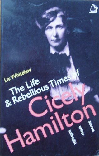 Beispielbild fr Life and Rebellious Times of Cicely Hamilton: Actress, Wife, Suffragist zum Verkauf von WorldofBooks