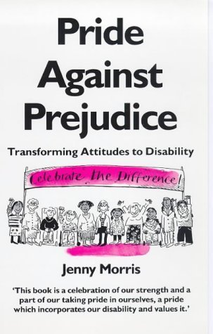 Stock image for Pride Against Prejudice: Transforming Attitudes to Disability: A Personal Politics of Disability for sale by WorldofBooks