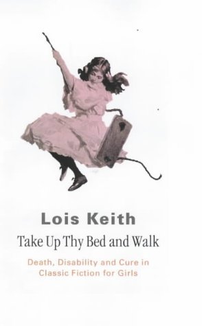 Stock image for Take Up Thy Bed and Walk: Death, Disability and Cure in Classic Fiction for Girls for sale by WorldofBooks