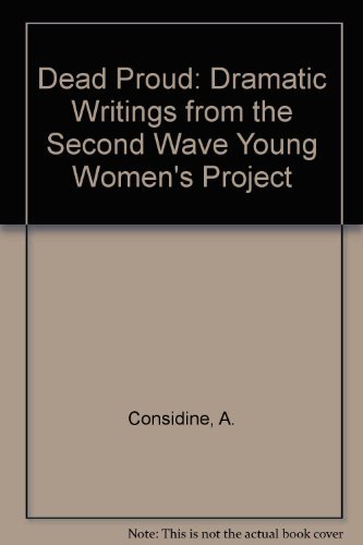 Stock image for Dead Proud: Dramatic Writings from the Second Wave Young Women's Project for sale by WorldofBooks