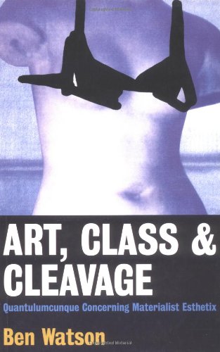 Stock image for Art, Class & Cleavage: A Quantulumcunque Concerning Materialistic Esthetics for sale by SecondSale