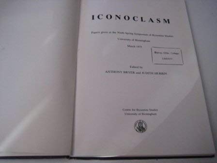 Iconoclasm Papers given at the ninth Spring Symposium of Byzantine Studies, University of Birming...