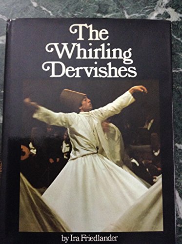 The Whirling Dervishes: Being an Account of the Sufi Order Known as the Mevlevis and Its Founder ...