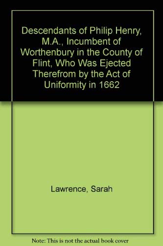 The Descendents of Philip Henry M A Incumbent of Worthenbury in the County of Flint Who Was Eject...