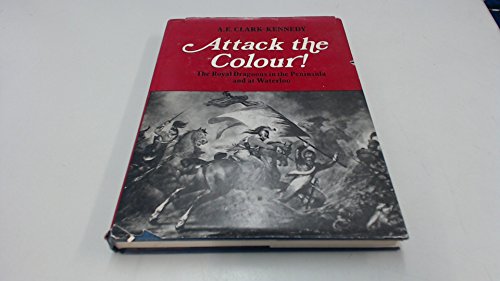 Beispielbild fr Attack the Colour: The Royal Dragoons in the Peninsula and at Waterloo zum Verkauf von ThriftBooks-Atlanta