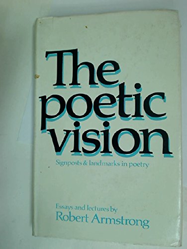 Imagen de archivo de The Poetic Vision: Signposts and Landmarks in Poetry (The lecturers and essays of Robert Armstrong covering every aspect of the art of poetry have long been a stimulus and inspiration to poets.) a la venta por GloryBe Books & Ephemera, LLC