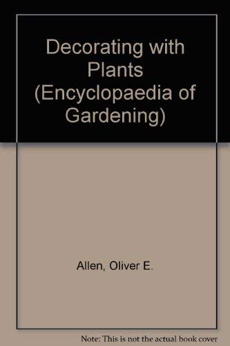 Decorating with Plants (The Time-Life Encyclopaedia of Gardening) (9780705405706) by Allen, Oliver E.; The Editors Of Time-Life Books; Time-Life Books, Of