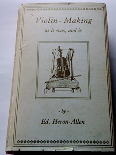 Beispielbild fr Violin-Making: As It Was and Is: Being a Historical, Theoretical, and Practical Treatise on the Science and Art of Violin-Making for the Use of Violin Makers and Players, Amateur and Professional zum Verkauf von Books of the Smoky Mountains