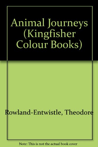 Animal Journeys (Kingfisher Colour Books) (9780706356366) by Theodore Rowland- Entwistle
