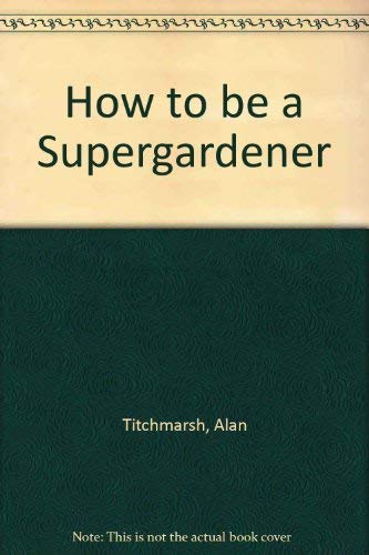 Beispielbild fr How to Be a Supergardener zum Verkauf von Better World Books